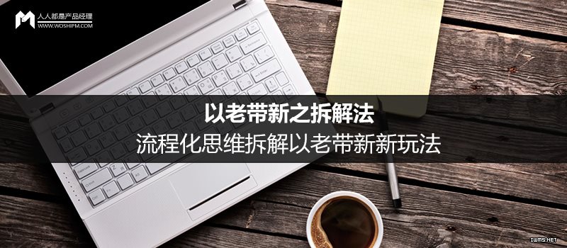 以老帶新之拆解法：流程化思維拆解以老帶新新玩法